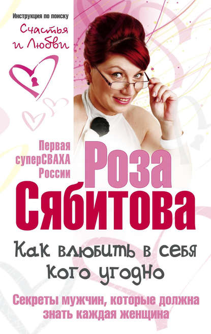 Роза Сябитова — Как влюбить в себя кого угодно. Секреты мужчин, которые должна знать каждая женщина