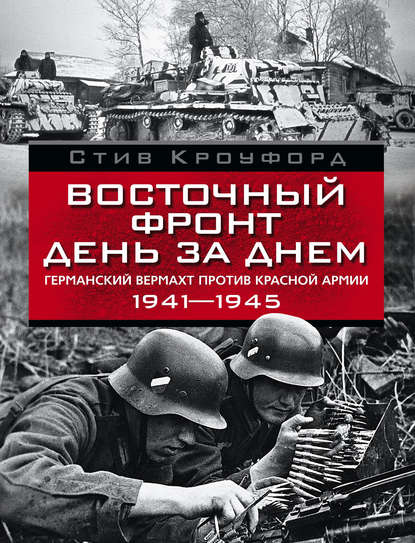 Стив Кроуфорд — Восточный фронт день за днем. Германский вермахт против Красной армии. 1941-1945