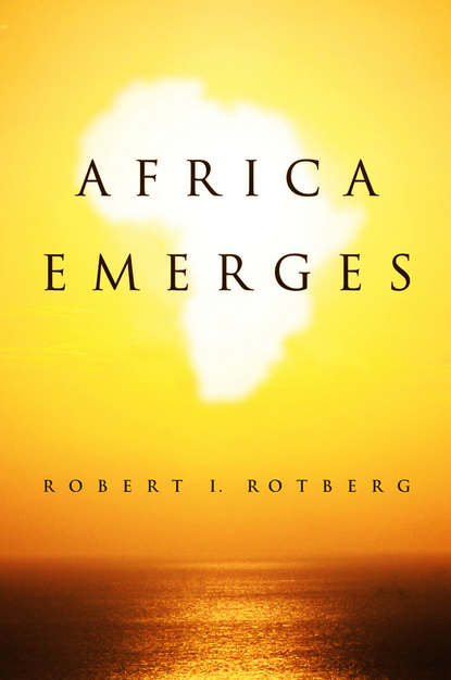 Robert  Rotberg - Africa Emerges. Consummate Challenges, Abundant Opportunities
