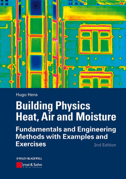 Hugo S. L. Hens - Building Physics - Heat, Air and Moisture. Fundamentals and Engineering Methods with Examples and Exercises