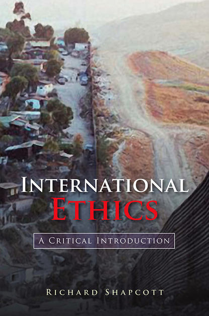 International Ethics. A Critical Introduction - Richard  Shapcott