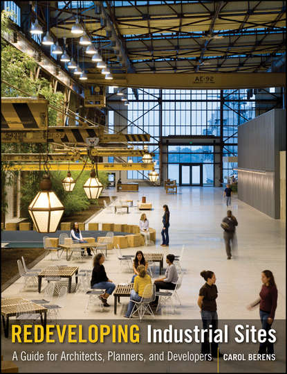 Carol  Berens - Redeveloping Industrial Sites. A Guide for Architects, Planners, and Developers
