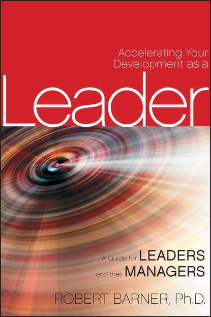 Robert  Barner - Accelerating Your Development as a Leader. A Guide for Leaders and their Managers