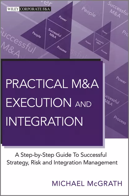 Обложка книги Practical M&A Execution and Integration. A Step by Step Guide To Successful Strategy, Risk and Integration Management, Michael McGrath R.