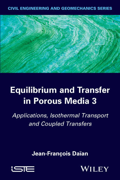 Equilibrium and Transfer in Porous Media 3. Applications, Isothermal Transport and Coupled Transfers (Jean-François Daïan). 