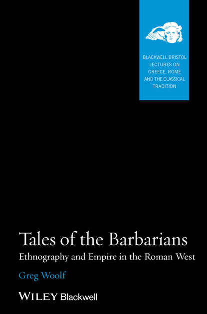 Greg  Woolf - Tales of the Barbarians. Ethnography and Empire in the Roman West