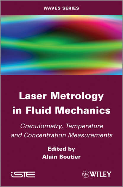 Laser Metrology in Fluid Mechanics. Granulometry, Temperature and Concentration Measurements (Alain  Boutier). 