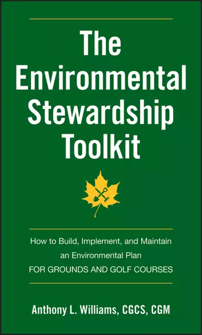 Обложка книги The Environmental Stewardship Toolkit. How to Build, Implement and Maintain an Environmental Plan for Grounds and Golf Courses, Anthony Williams L.