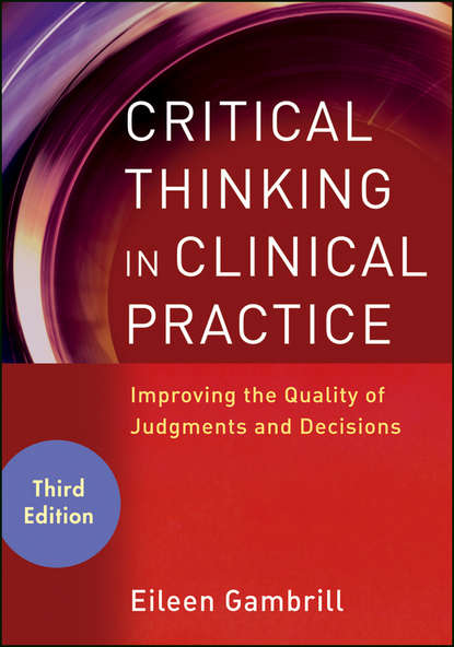 Eileen  Gambrill - Critical Thinking in Clinical Practice. Improving the Quality of Judgments and Decisions