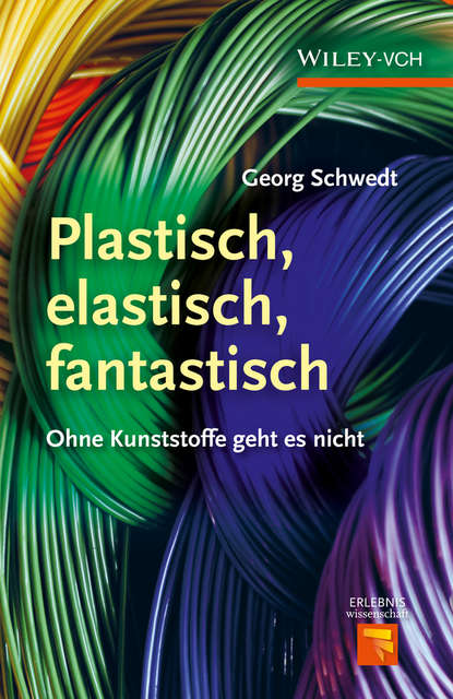Prof. Schwedt Georg - Plastisch, Elastisch, und Fantastisch. Ohne Kunststoffe Geht es Nicht