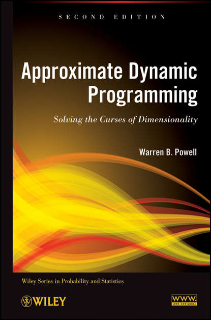 Warren Powell B. - Approximate Dynamic Programming. Solving the Curses of Dimensionality