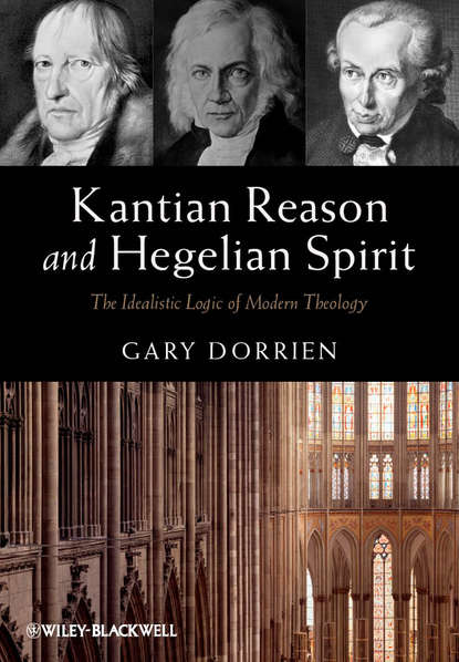 Gary  Dorrien - Kantian Reason and Hegelian Spirit. The Idealistic Logic of Modern Theology