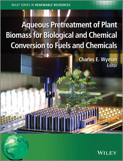 Aqueous Pretreatment of Plant Biomass for Biological and Chemical Conversion to Fuels and Chemicals (Charles Wyman E.). 