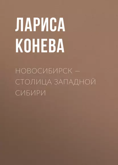 Обложка книги Новосибирск — столица Западной Сибири, Л. В.Конева