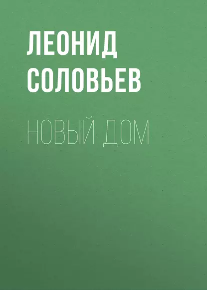 Обложка книги Новый дом, Леонид Соловьев