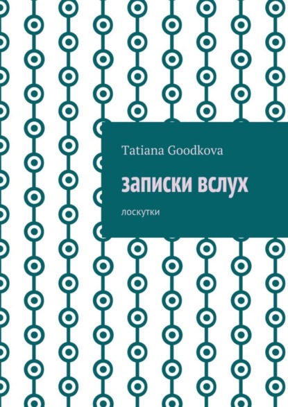 Goodkova Tatiana Записки вслух. Лоскутки