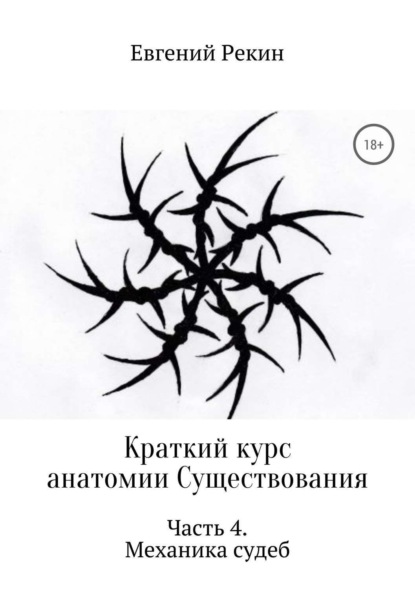 Евгений Александрович Рекин Краткий курс анатомии Существования. Часть 4. Механика судеб