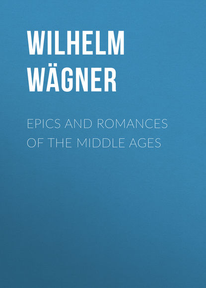 Epics and Romances of the Middle Ages - Wilhelm Wägner