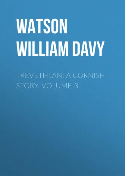 Обложка книги Trevethlan: A Cornish Story. Volume 3, Watson William Davy
