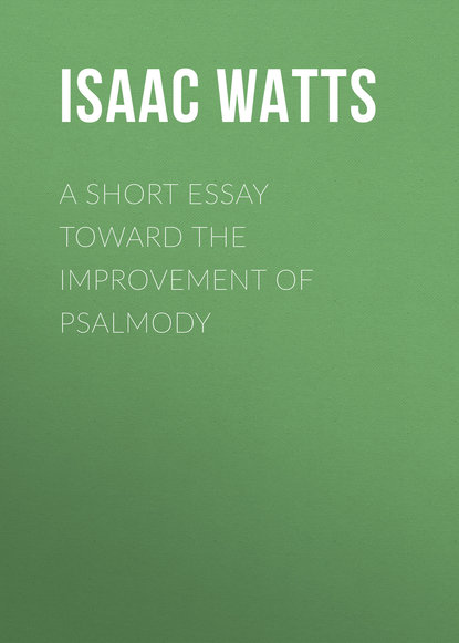 Isaac Watts — A Short Essay Toward the Improvement of Psalmody