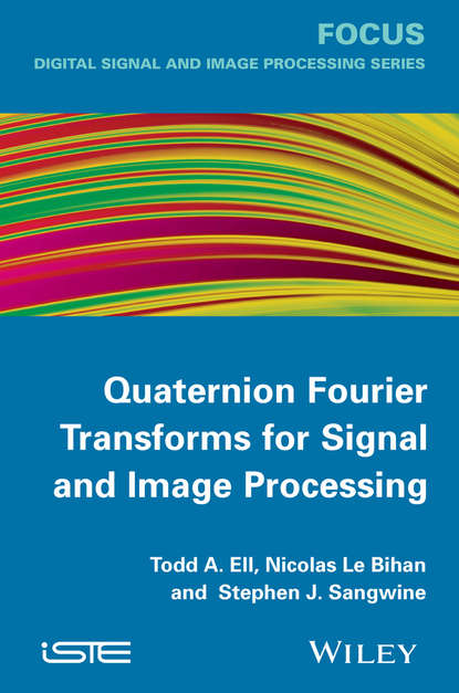Quaternion Fourier Transforms for Signal and Image Processing - Todd A. Ell