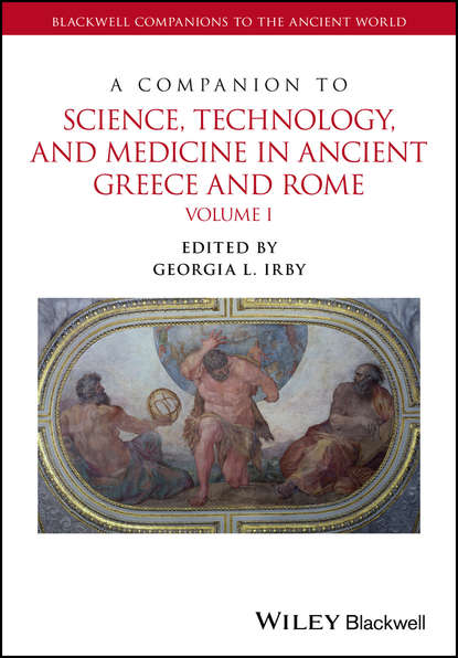 A Companion to Science, Technology, and Medicine in Ancient Greece and Rome - Группа авторов