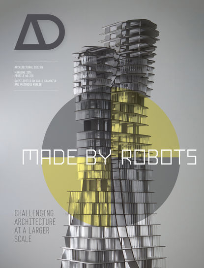 Matthias Kohler - Made by Robots. Challenging Architecture at a Larger Scale
