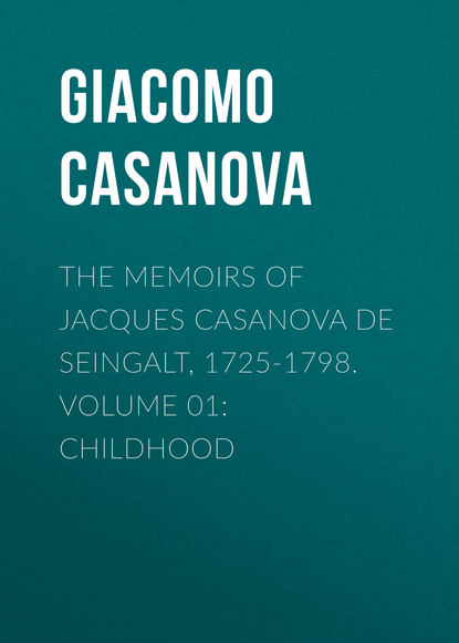 The Memoirs of Jacques Casanova de Seingalt, 1725-1798. Volume 01: Childhood