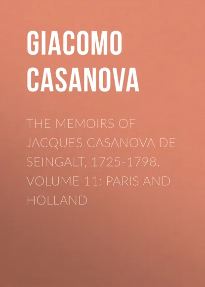 Обложка книги The Memoirs of Jacques Casanova de Seingalt, 1725-1798. Volume 11: Paris and Holland, Giacomo Casanova