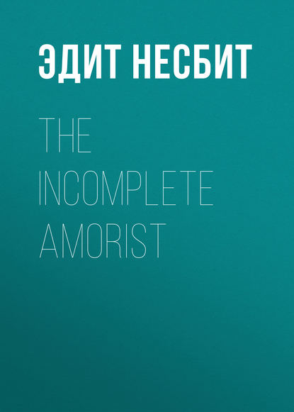 Эдит Несбит — The Incomplete Amorist