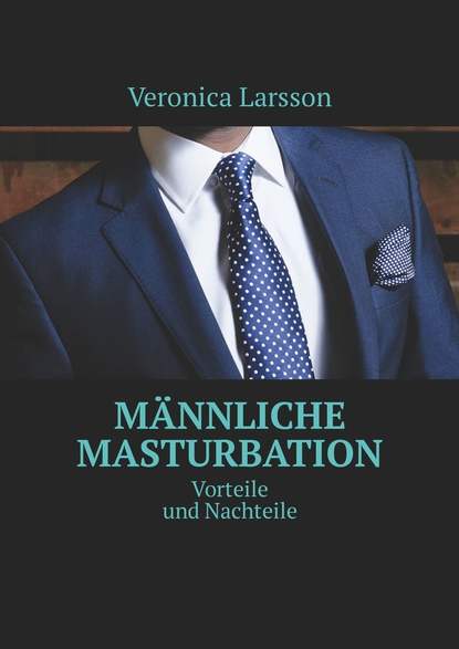 Veronica Larsson - Männliche Masturbation. Vorteile und Nachteile