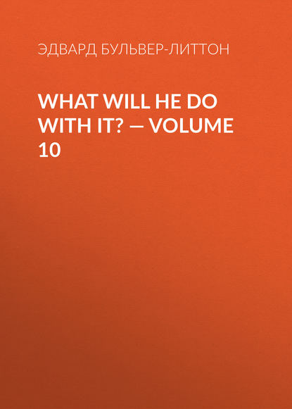 Эдвард Бульвер-Литтон — What Will He Do with It? — Volume 10