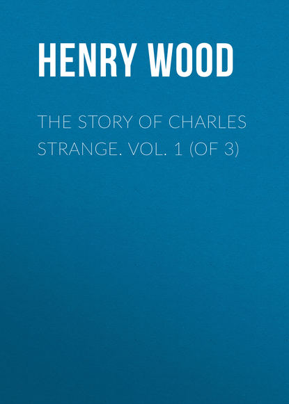 The Story of Charles Strange. Vol. 1 (of 3) (Henry Wood). 