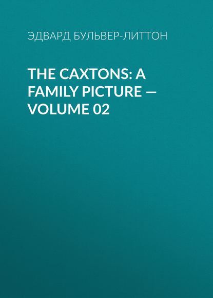 Эдвард Бульвер-Литтон — The Caxtons: A Family Picture — Volume 02
