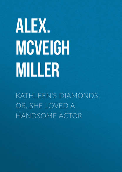 Kathleen's Diamonds; or, She Loved a Handsome Actor (Alex. McVeigh Miller). 