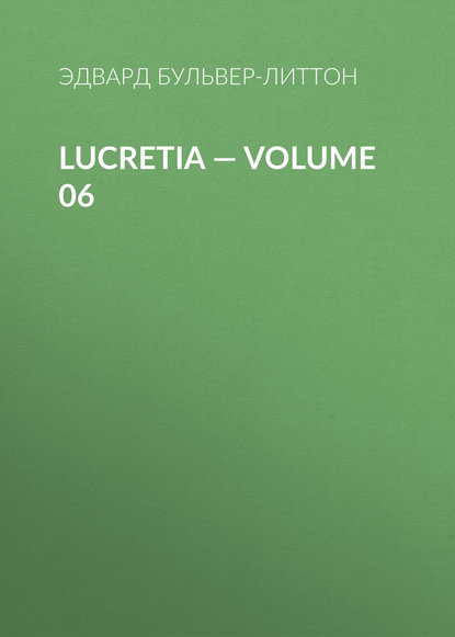 Lucretia — Volume 06 - Эдвард Бульвер-Литтон