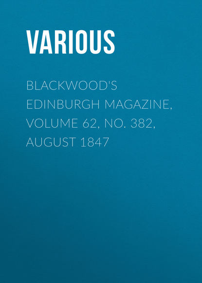 Blackwood's Edinburgh Magazine, Volume 62, No. 382, August 1847 - Various