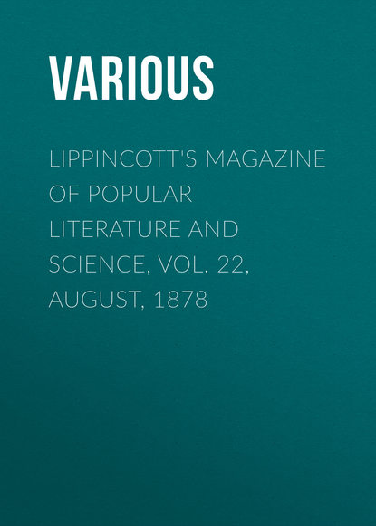 Various — Lippincott's Magazine of Popular Literature and Science, Vol. 22, August, 1878