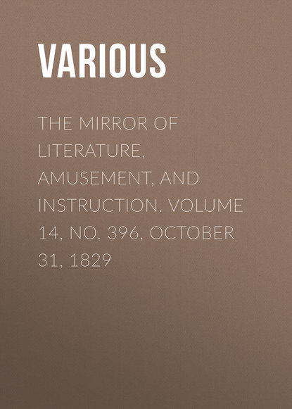 Various — The Mirror of Literature, Amusement, and Instruction. Volume 14, No. 396, October 31, 1829