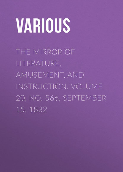 Various — The Mirror of Literature, Amusement, and Instruction. Volume 20, No. 566, September 15, 1832