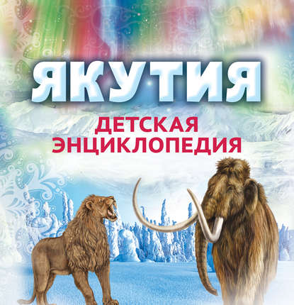 

Якутия. Детская энциклопедия