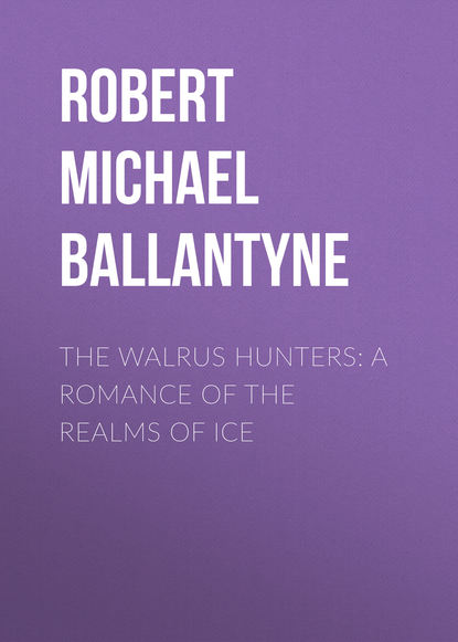 The Walrus Hunters: A Romance of the Realms of Ice - Robert Michael Ballantyne