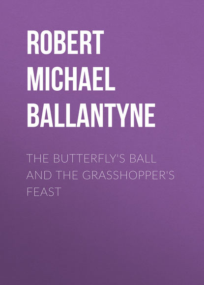 The Butterfly's Ball and the Grasshopper's Feast - Robert Michael Ballantyne