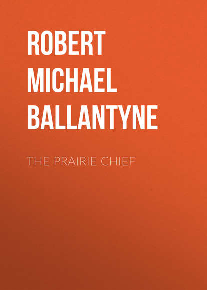 The Prairie Chief - Robert Michael Ballantyne