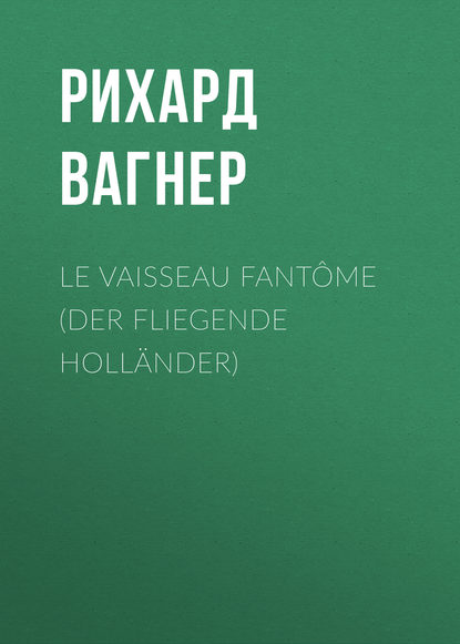 Рихард Вагнер — Le Vaisseau fant?me (Der Fliegende Holl?nder)