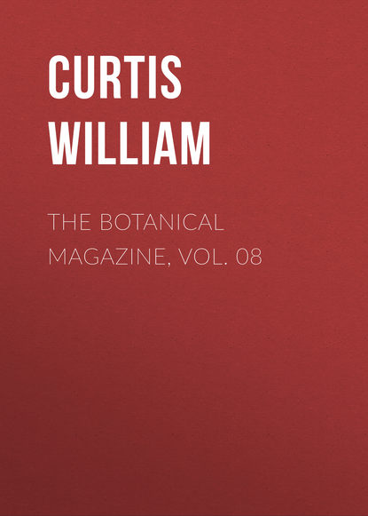 The Botanical Magazine, Vol. 08 (Curtis William). 