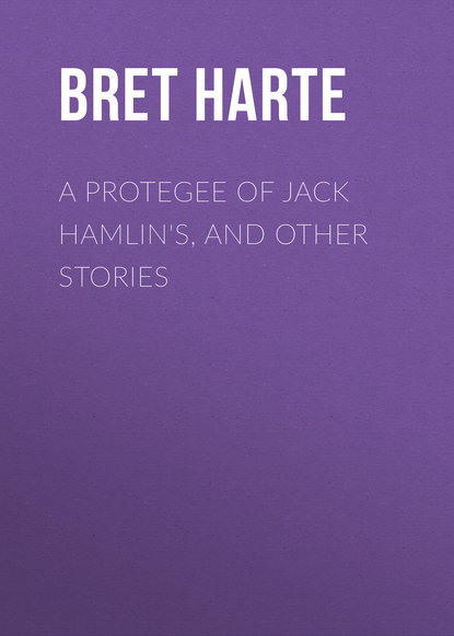 A Protegee of Jack Hamlin s, and Other Stories