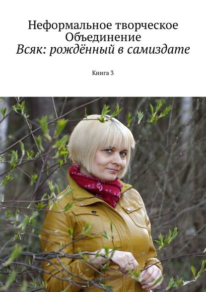 Мария Александровна Ярославская - Всяк: рождённый в самиздате. Книга 3