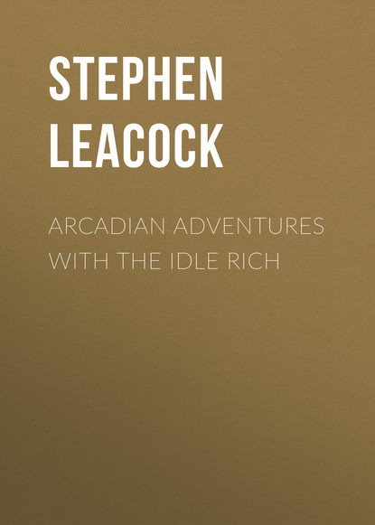 Стивен Ликок — Arcadian Adventures with the Idle Rich