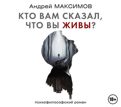 Андрей Маркович Максимов - Кто вам сказал, что вы живы?